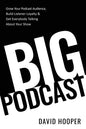 Big Podcast - Grow Your Podcast Audience, Build Listener Loyalty, and Get Everybody Talking About Your Show - Paperback