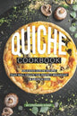 Quiche Cookbook: Delicious Quiche Recipes that Will Create the Perfect Breakfast or Brunch Dish - Paperback