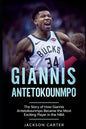 Giannis Antetokounmpo: The Story of How Giannis Antetokounmpo Became the Most Exciting Player in the NBA - Paperback