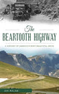 The Beartooth Highway: A History of America S Most Beautiful Drive - Hardcover
