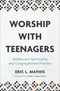 Worship with Teenagers: Adolescent Spirituality and Congregational Practice - Paperback