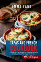 Tapas And French Cookbook: 2 Books In 1: 140 Recipes For Preparing At Home Traditional Food From Spain And France - Paperback