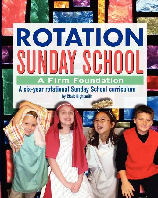 Rotation Sunday School: A Firm Foundation: A Six-Year Rotational Sunday School Curriculum - Paperback