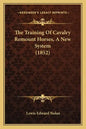 The Training Of Cavalry Remount Horses, A New System (1852) - Paperback