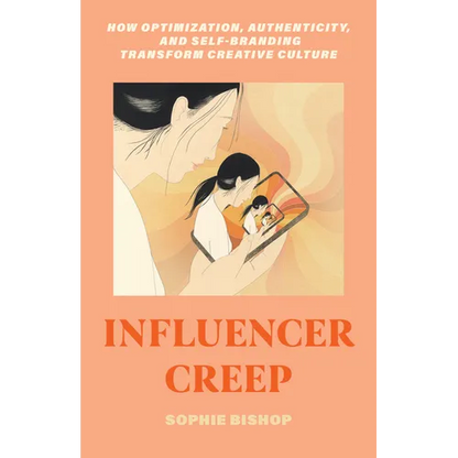 Influencer Creep: How Optimization, Authenticity, and Self-Branding Transform Creative Culture - Hardcover
