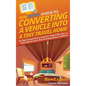 HowExpert Guide to Converting a Vehicle into a Tiny Travel Home: 101 Tips to Learn How to Convert a School Bus, Van, or Other Vehicle into a Tiny Trav - Hardcover