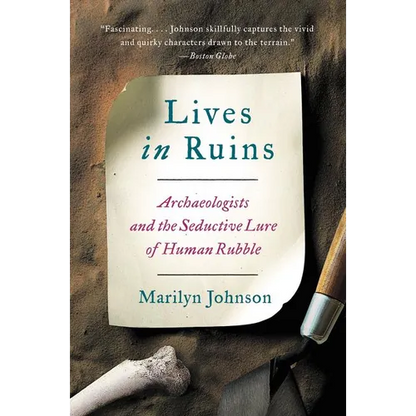 Lives in Ruins: Archaeologists and the Seductive Lure of Human Rubble - Paperback