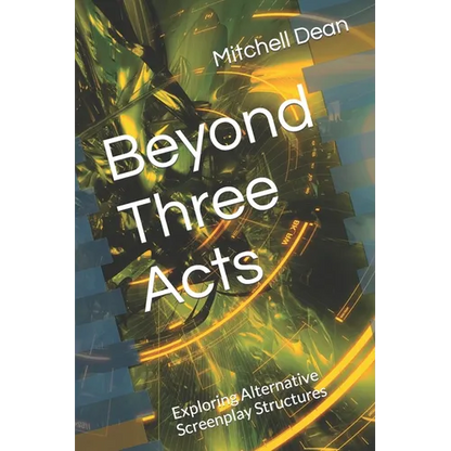 Beyond Three Acts: Exploring Alternative Screenplay Structures - Paperback