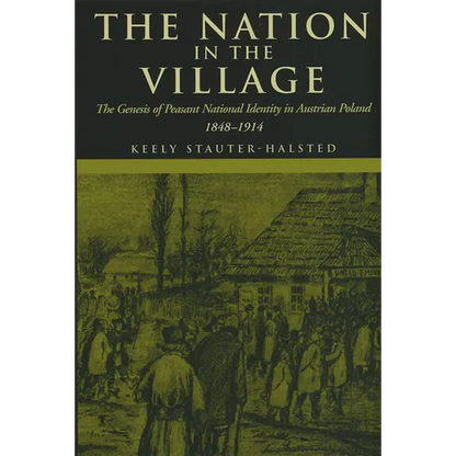 The Nation in the Village: The Genesis of Peasant National Identity in Austrian Poland, 1848-1914 - Hardcover