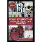 Complete Smoothie Recipes for Type 2 Diabetes: Quick and Easy to Prepare Fruits Blends to Control Blood Sugar and Prevent General Diabetes - Paperback