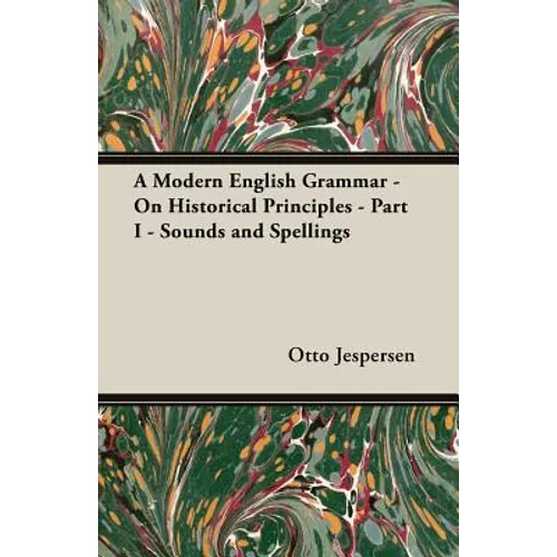 A Modern English Grammar - On Historical Principles - Part I - Sounds and Spellings - Paperback