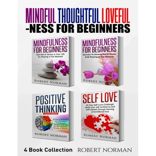 Mindfulness for Beginners, Positive Thinking, Self Love: 4 Books in 1! Your Mindset Super Combo! Learn to Stay in the Moment, 30 Days of Positive Thou - Paperback