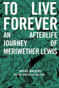 To Live Forever: An Afterlife Journey of Meriwether Lewis - Paperback