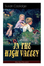 IN THE HIGH VALLEY (Katy Karr Chronicles): Adventures of Katy, Clover and the Rest of the Carr Family (Including the story Curly Locks) - What Katy Di - Paperback