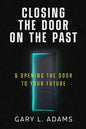 Closing the Door on the Past: and Opening the Door to your Future - Paperback