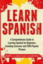 Learn Spanish: A Comprehensive Guide to Learning Spanish for Beginners, Including Grammar and 2500 Popular Phrases - Paperback