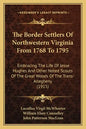 The Border Settlers Of Northwestern Virginia From 1768 To 1795: Embracing The Life Of Jesse Hughes And Other Noted Scouts Of The Great Woods Of The Tr - Paperback