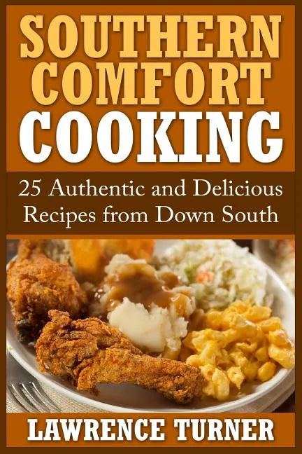 Southern Comfort Cooking: 25 Authentic and Delicious Recipes from Down South - Paperback