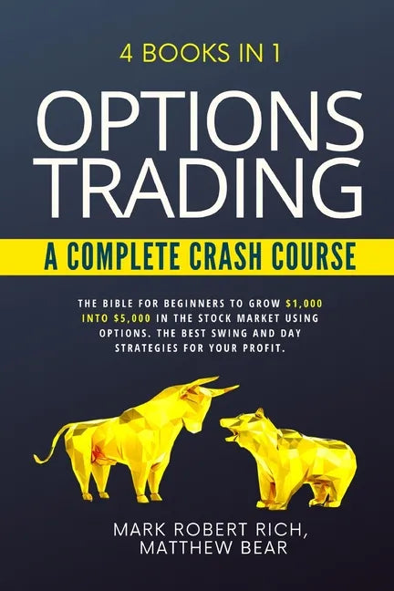 Options Trading - A Complete Crash Course: 4 Books in 1. The Bible for Beginners to Grow $1,000 into $5,000 in the Stock Market Using Options. The Bes - Paperback