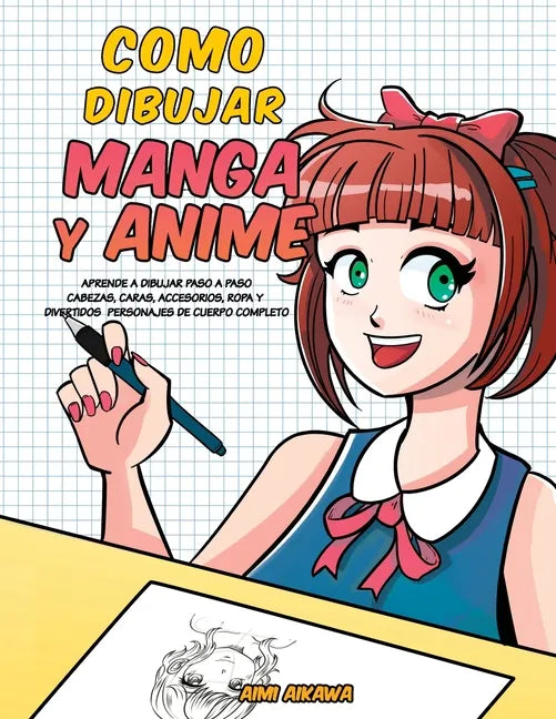 Como dibujar Manga y Anime: Aprende a dibujar paso a paso - cabezas, caras, accesorios, ropa y divertidos personajes de cuerpo completo - - Paperback