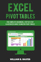 Excel Pivot Tables: For Complete Beginners, Step-By-Step Illustrated Guide to Master Pivot Tables - Paperback