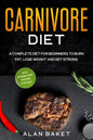 Carnivore Diet: A Complete Diet for Beginners to Burn Fat, Lose Weight and Get Strong with Intermittent Fasting Strategy - Paperback