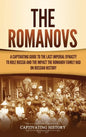 The Romanovs: A Captivating Guide to the Last Imperial Dynasty to Rule Russia and the Impact the Romanov Family Had on Russian Histo - Hardcover