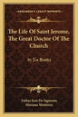 The Life of Saint Jerome, the Great Doctor of the Church: In Six Books - Paperback