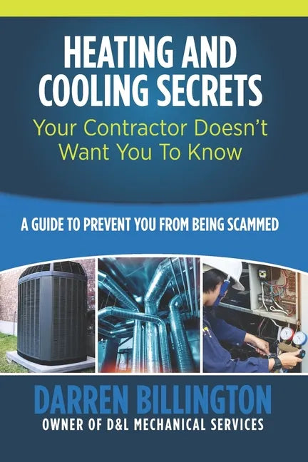 Heating and Cooling Secrets Your Contractor Doesn't Want You To Know: A Guide To Prevent You From Being Scammed - Paperback