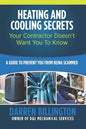 Heating and Cooling Secrets Your Contractor Doesn't Want You To Know: A Guide To Prevent You From Being Scammed - Paperback