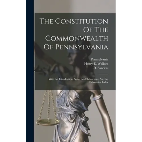 The Constitution Of The Commonwealth Of Pennsylvania: With An Introduction, Notes And References, And An Exhaustive Index - Hardcover