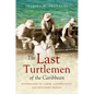 The Last Turtlemen of the Caribbean: Waterscapes of Labor, Conservation, and Boundary Making - Paperback