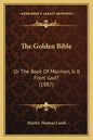 The Golden Bible: Or the Book of Mormon, Is It from God? (1887) - Paperback