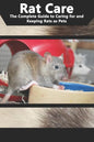 Rat Care: The Complete Guide to Caring for and Keeping Rats as Pets - Paperback