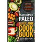Plant-based Paleo Guide and Cookbook: The Guide to Being a Paleo Vegetarian Plus 50 Plant-based Paleo Recipes - Paperback