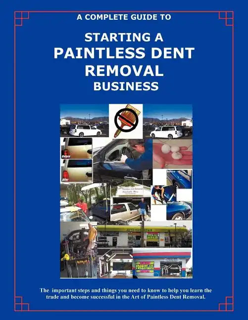 The Complete Guide Towards Starting Your Own Paintless Dent Removal Business - Paperback