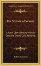 The Square of Sevens: A Rare 18th Century Work of Genuine Gypsy Card Reading - Hardcover