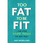 Too Fat to Be Fit: (And Other Stupid Things I've Been Told) - Paperback