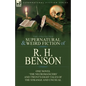 The Collected Supernatural and Weird Fiction of R. H. Benson: One Novel 'The Necromancers' and Twenty-Eight Tales of the Strange and Unusual - Paperback