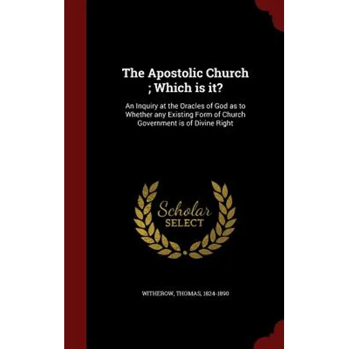The Apostolic Church; Which is it?: An Inquiry at the Oracles of God as to Whether any Existing Form of Church Government is of Divine Right - Hardcover