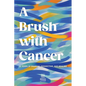 A Brush With Cancer; 10 Years of Sharing, Connecting and Healing - Hardcover