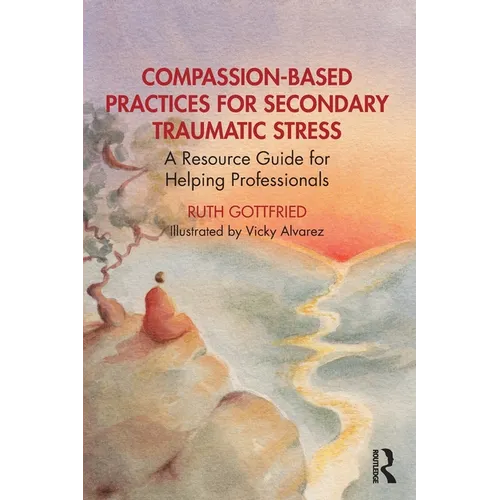 Compassion-Based Practices for Secondary Traumatic Stress: A Resource Guide for Helping Professionals - Paperback