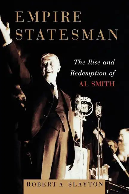 Empire Statesman: The Rise and Redemption of Al Smith - Paperback