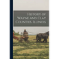 History of Wayne and Clay Counties, Illinois - Paperback