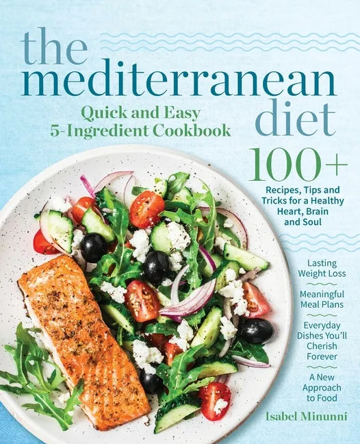 The Mediterranean Diet Quick and Easy 5-Ingredient Cookbook: 100+ Recipes, tips and tricks for a healthy heart, brain and soul Lasting weight loss Mea - Paperback