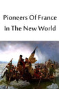 Pioneers Of France In The New World - Paperback