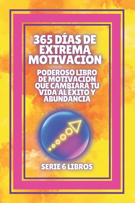365 Días de Extrema Motivación: Poderoso libro de motivacion que cambiara tu vida al EXITO Y ABUNDANCIA!: SERIE de 6 LIBROS extraordinarios para activ - Paperback
