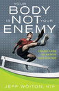 Your Body Is Not Your Enemy: A New Guide to Getting Over Your Self and Enjoying Optimal Health - Paperback