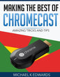 Making The Best of Chromecast: Amazing Tricks and Tips - Paperback