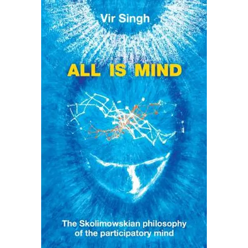 All Is Mind: The Skolimowskian Philosophy of the Participatory Mind - Paperback